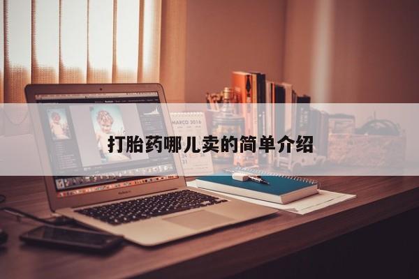 打胎药使用打胎药哪儿卖的简单介绍